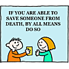 If you are able to save someone from death, by all means do so