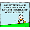 A godly man may be knocked about by life, but he will keep going and going