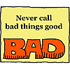 Never call bad things good