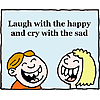 Laugh with the happy and cry with the sad