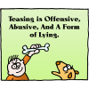 Teasing is offensive, abusive, and a form of lying