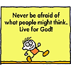 Never be afraid of what people might think - live for God