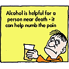 Alcohol is helpful for a person near death - it can help numb the pain