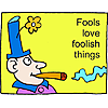 Fools love foolish things