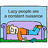 Lazy people are a constant nuisance