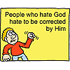 People who hate God hate to be corrected by Him