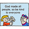 God made all people, so be kind to everyone