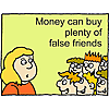 Money can buy plenty of false friends