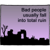 Bad people usually fall into total ruin