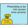 Pretending to be rich causes inner poverty