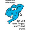 This is a cartoon image of an elephant with words to remind us that God never forgets anything.