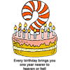 Every birthday brings you one year nearer to heaven or hell