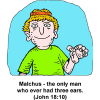 Malchus - the only man who ever had three ears.  (John 18:10)