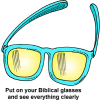 This is a comical image of a pair of glasses with the words, &quot;Put on your Biblical glasses and see everything clearly.&quot; The bible helps to to really understand the world around us.