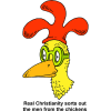 Real Christianity sorts out the men from the chickens