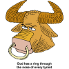 This is a cartoon image of a bull with a ring through it's snout. Below are the words, &quot;God has a ring through the nose of every tyrant.&quot;
