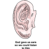 God gave us ears so we could listen to Him