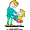 This is a cartoon style image of a father giving his daughter a bible with the words, &quot;Give your children the greatest book ever written.&quot; A parent has the greatest advantage to a child's salvation.