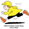 When trouble comes along, run to Jesus