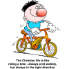 This is a comical image of a crazy looking boy on a bike with the words below,  &quot;Christian life is like riding a bike - always a bit wobbly, but always in the right direction.&quot;