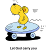 This is a comical drawing of a mouse on a skateboard. Below are the words, &quot;Let God carry you.&quot;
