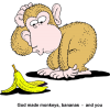 God made monkeys, bananas - and you