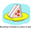 Becoming a Christian is a piece of cake