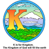 This is a clip art of the letter &quot;K&quot; with the words, &quot;K is for Kingdom. The Kingdom of God will fill the earth.&quot; It is a colorful drawing of a large letter K in the setting of mountains and trees. It is in the Bible Alphabet series.