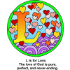 This is an image of the letter &quot;L&quot; with the words, &quot;L is for Love. The love of God is pure, perfect and never-ending.&quot; It's colorful with lots of hearts all around it. It is in the Bible Alphabet series.