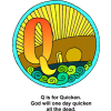 This is a drawing of the letter &quot;Q&quot;decorated with sunshine with the words, &quot;Q is for Quicken. God will one day quicken all the dead.&quot; Part of the Bible Alphabet series.