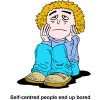 This is a comical drawing of a very sad person sitting on the floor. Below are the words, &quot;Self-centered people end up bored.&quot; God I tended for us to be fulfilled in serving each other, and not being self-centered.