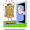 This is a funny drawing of a garbage can man wanting to go into someone's house, but there's a hand at the door stopping him. &quot;Don't let bad things into your home.&quot;