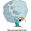 This is a funny drawing of a guy struggling to hold a boulder on his back. Below are the words, &quot;Who can keep God's Law?&quot; Trying to get saved by obeying God's laws is a heavy burden.