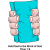 This is a cartoon image of two hands squeezing a bible. Below are the words, &quot;Hold fast to the Word of God - Titus 1:9.&quot; Holding on tightly to the words God has given us is what will keep us protected!