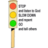 STOP and listen to God. SLOW DOWN and repent. GO and tell others