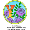 This is a drawing of the letter &quot;Y&quot; with the words, &quot;Y is for Young. When Jesus raises His own, they will be forever.&quot; Inside are drawing of flowers. It is part of the Bible Alphabet series.