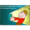We don't change God's message - His message changes us