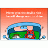 Never give the devil a ride - he will always want to drive