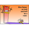 Give Satan an inch and he'll be a ruler