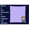 Worry is the darkroom in which negative can develop