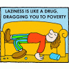 Laziness is like a drug, dragging you to poverty