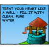 Treat your heart like a well - Fill it with clean, pure water