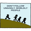 Don't follow ungodly, worldly people.