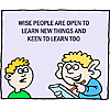 Wise people are open to learn new things and keen to learn too