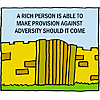 A rich person is able to make provision against adversity should it come