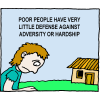 Poor people have very little defense against adversity or hardship