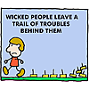 Wicked people leave a trail of troubles behind them