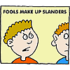 Fools make up slanders