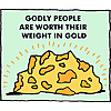 Godly people are worth their weight in gold