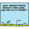Lazy, useless people neglect their land, and end up in poverty